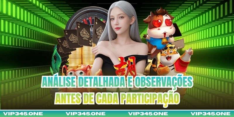 Análise detalhada e observações antes de cada participação