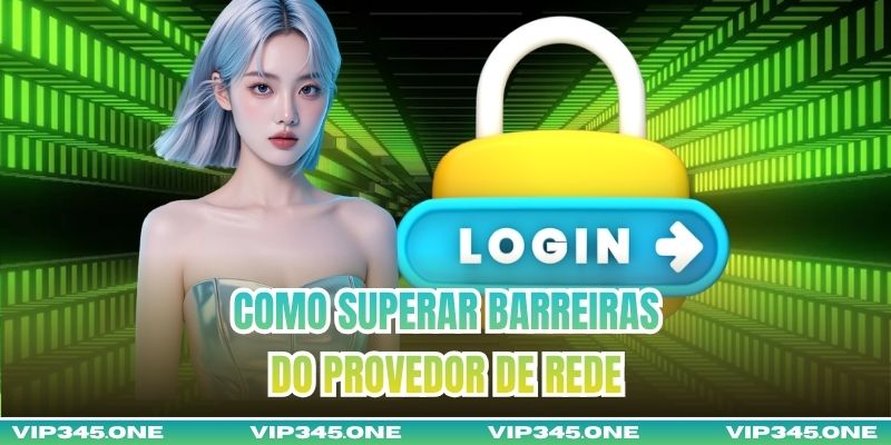 Como superar barreiras do provedor de rede