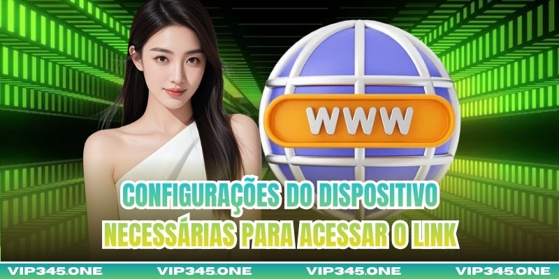 Configurações do dispositivo necessárias para acessar o link