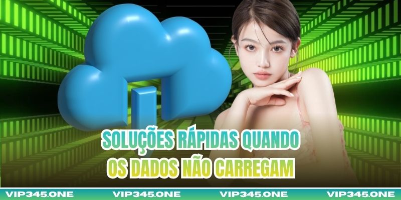Soluções rápidas quando os dados não carregam